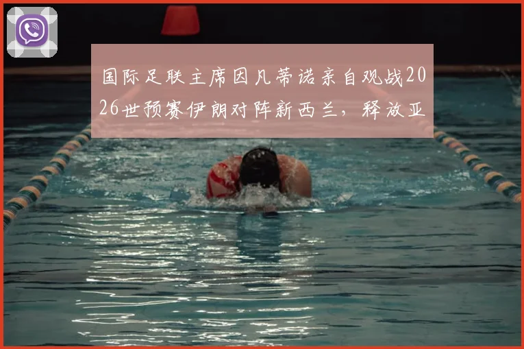 国际足联主席因凡蒂诺亲自观战2026世预赛伊朗对阵新西兰，释放亚洲足球备受重视关键信号