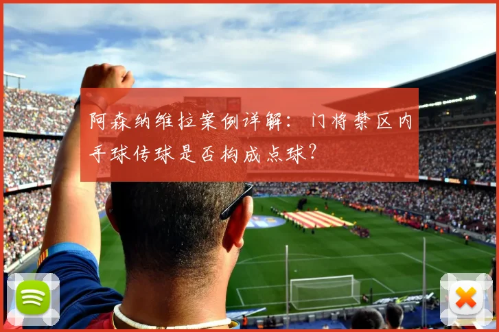 阿森纳维拉案例详解：门将禁区内手球传球是否构成点球？