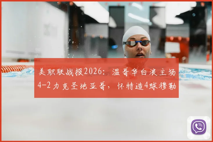 美职联战报2026：温哥华白浪主场4-2力克圣地亚哥，怀特造4球穆勒送关键助攻，附赛后分析