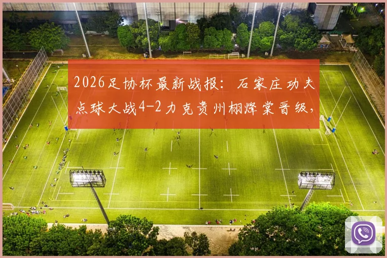 2026足协杯最新战报：石家庄功夫点球大战4-2力克贵州栩烽棠晋级，附球队深度解析与点球决胜关键