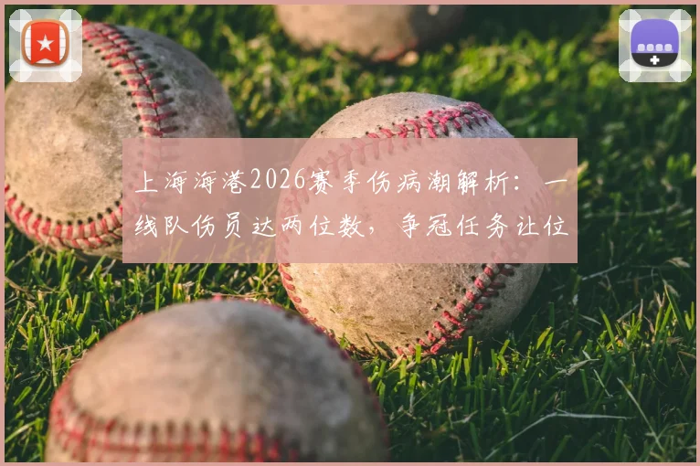 上海海港2026赛季伤病潮解析：一线队伤员达两位数，争冠任务让位于球队重建与医疗体系改革