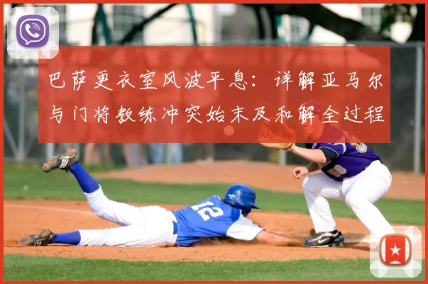 巴萨更衣室风波平息：详解亚马尔与门将教练冲突始末及和解全过程，球队团结重返正轨
